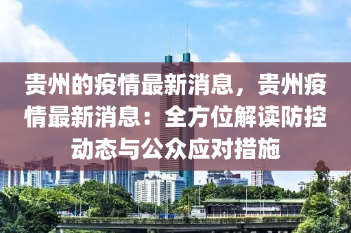 贵州最新疫情通报今天，防控措施升级，民众需加强防护